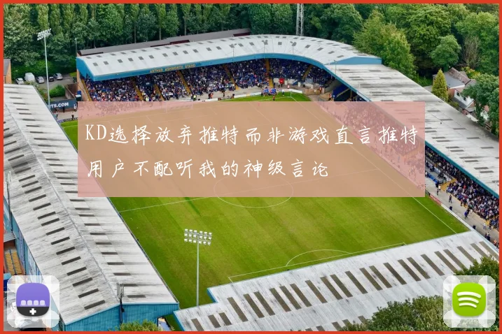 KD选择放弃推特而非游戏直言推特用户不配听我的神级言论